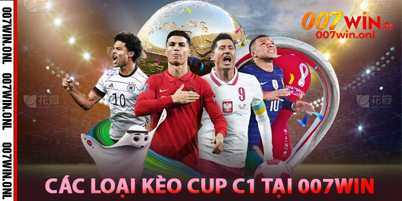 Kèo Cúp C1 – Soi Kèo Champions League Chuẩn Từng Tí 1 Các loại kèo Cup C1 Tại 007win