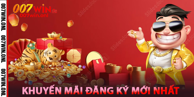 Khuyến Mãi Đăng Ký Mới Nhất Tại 007win