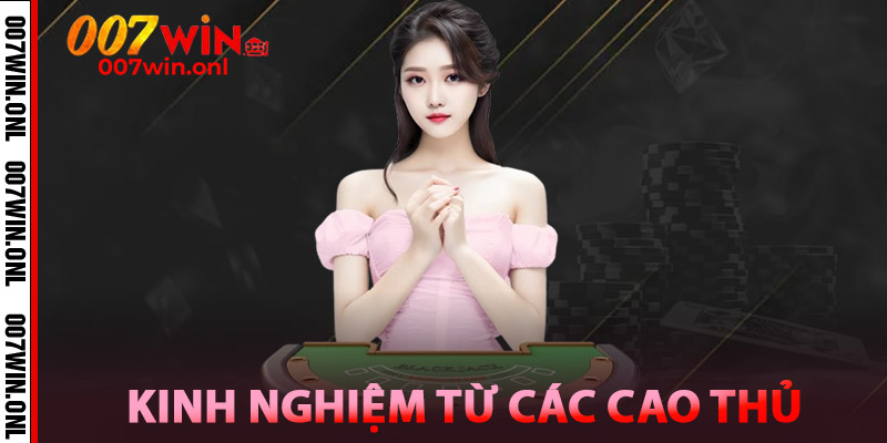 Baccarat 007WIN – Đẳng Cấp Sòng Bài Casino Thực Thụ 3 Kinh Nghiệm Từ Các Cao Thủ