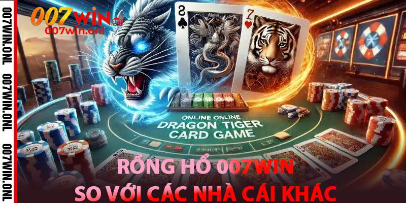 So sánh Rồng Hổ 007win với các nhà cái khác