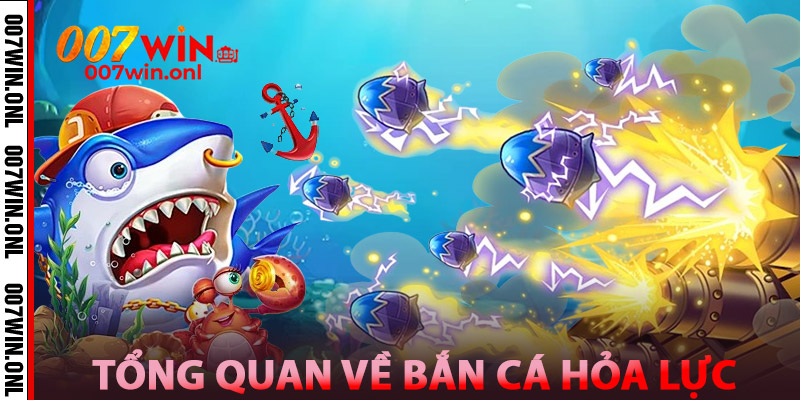 Bắn Cá Hỏa Lực | Sát Thương Cực Đại - Thưởng Cực Khủng 2 Tổng Quan Về Bắn Cá Hỏa Lực tại 007win